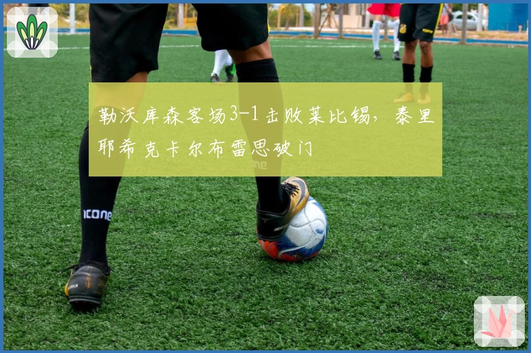 勒沃库森客场3-1击败莱比锡，泰里耶希克卡尔布雷思破门