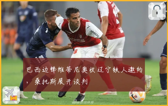 巴西边锋维蒂尼奥收辽宁铁人邀约，桑托斯展开谈判